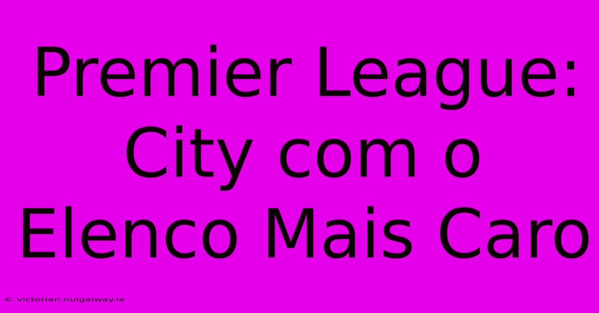 Premier League: City Com O Elenco Mais Caro 