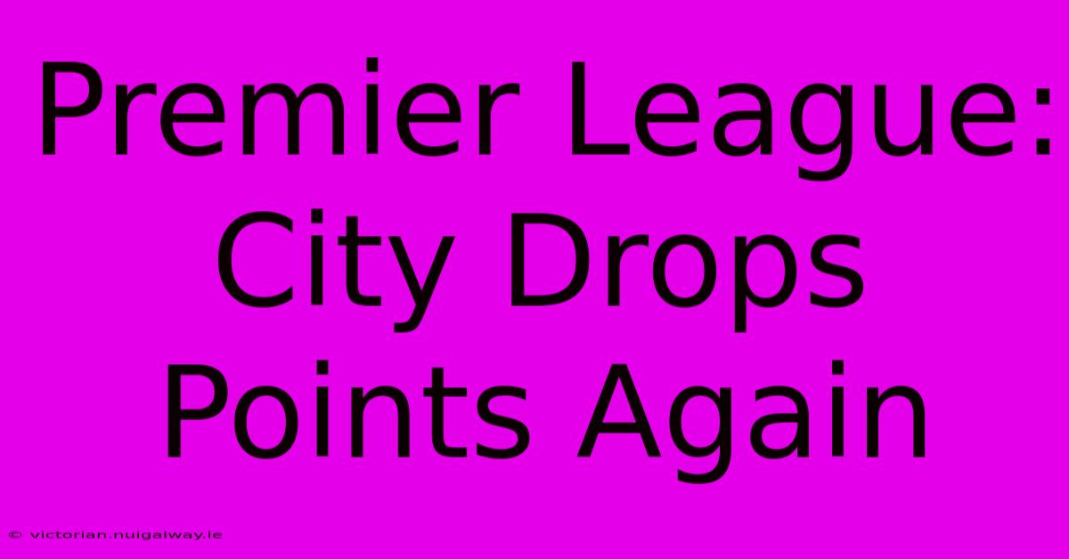 Premier League: City Drops Points Again