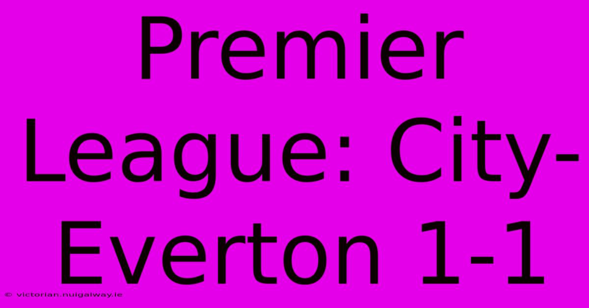 Premier League: City-Everton 1-1