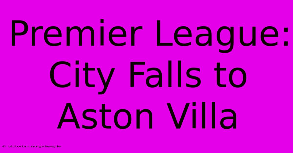 Premier League: City Falls To Aston Villa