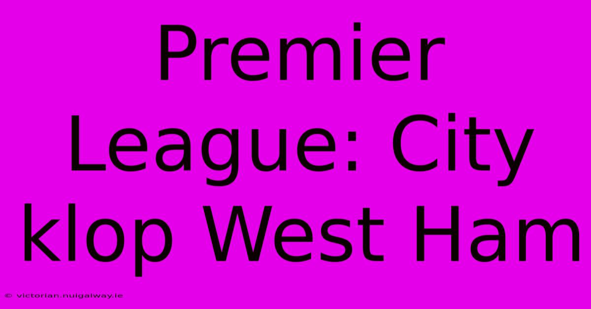 Premier League: City Klop West Ham