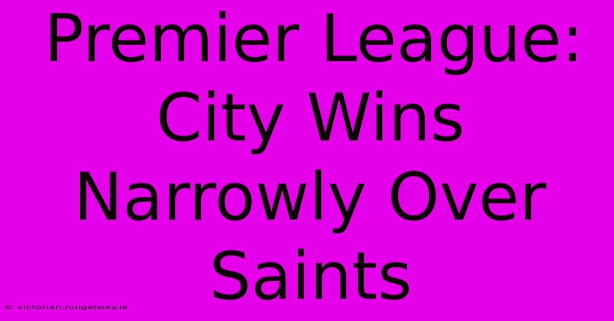 Premier League: City Wins Narrowly Over Saints