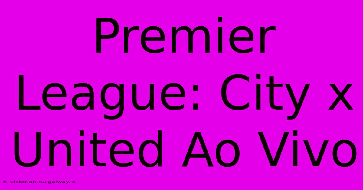 Premier League: City X United Ao Vivo