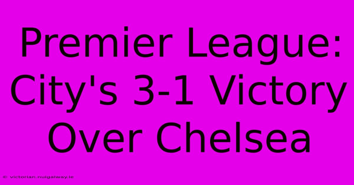 Premier League: City's 3-1 Victory Over Chelsea