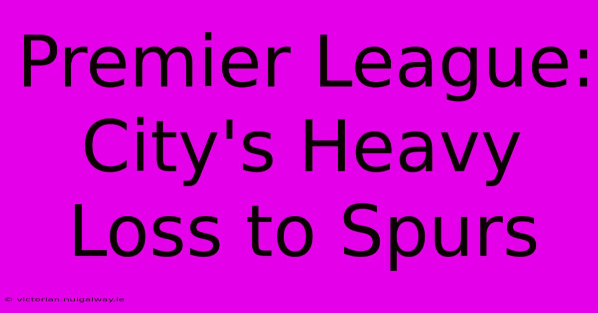 Premier League: City's Heavy Loss To Spurs