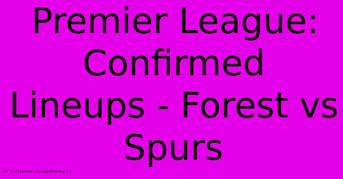 Premier League: Confirmed Lineups - Forest Vs Spurs