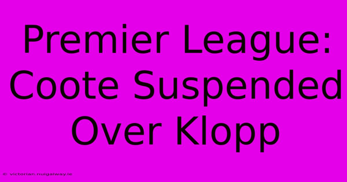 Premier League: Coote Suspended Over Klopp 