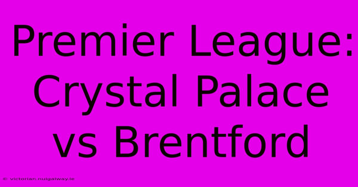 Premier League: Crystal Palace Vs Brentford