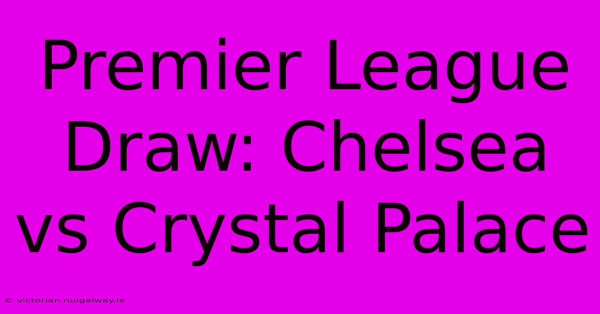 Premier League Draw: Chelsea Vs Crystal Palace