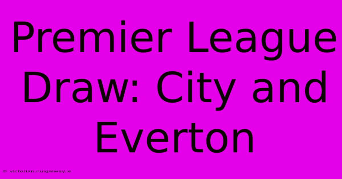 Premier League Draw: City And Everton