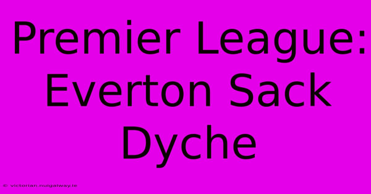 Premier League: Everton Sack Dyche