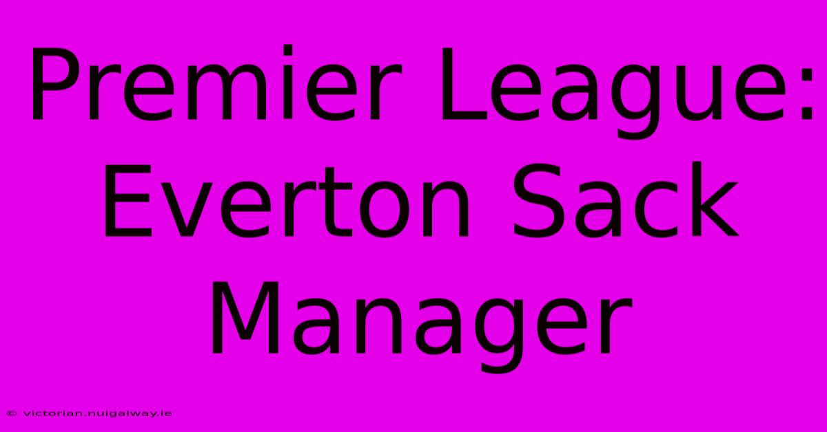 Premier League: Everton Sack Manager