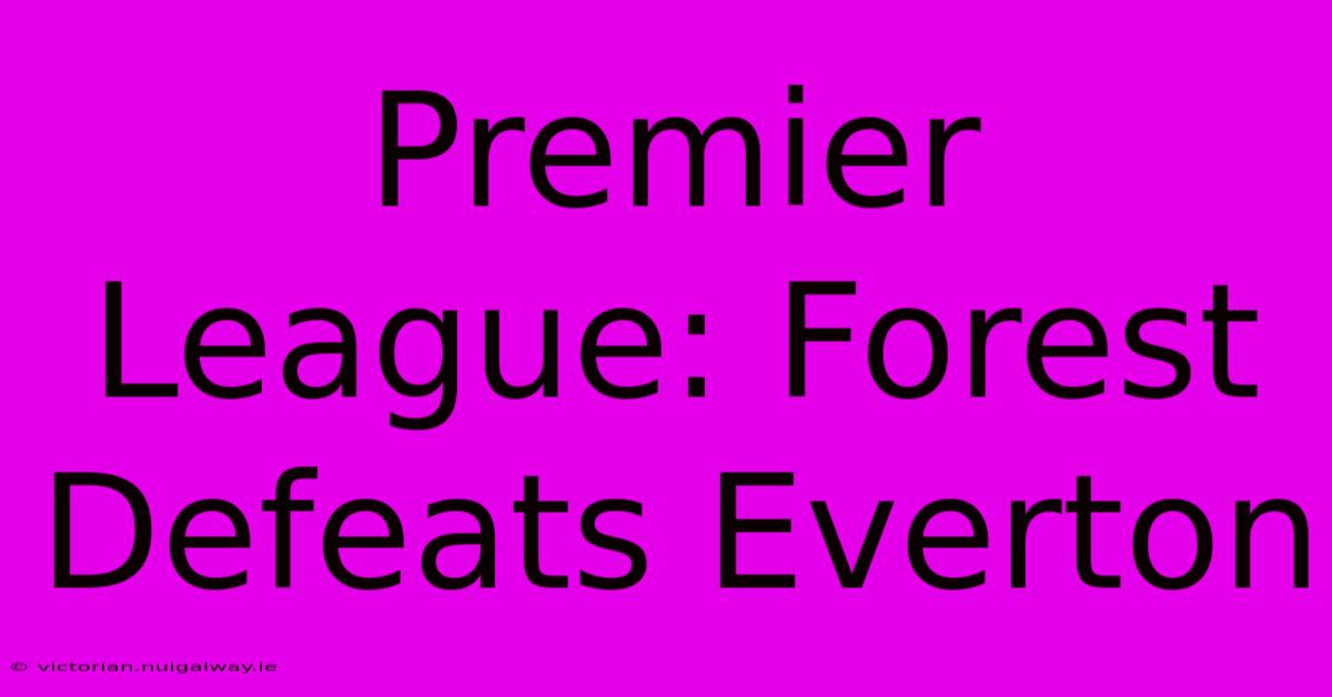 Premier League: Forest Defeats Everton