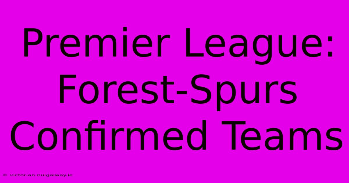 Premier League: Forest-Spurs Confirmed Teams