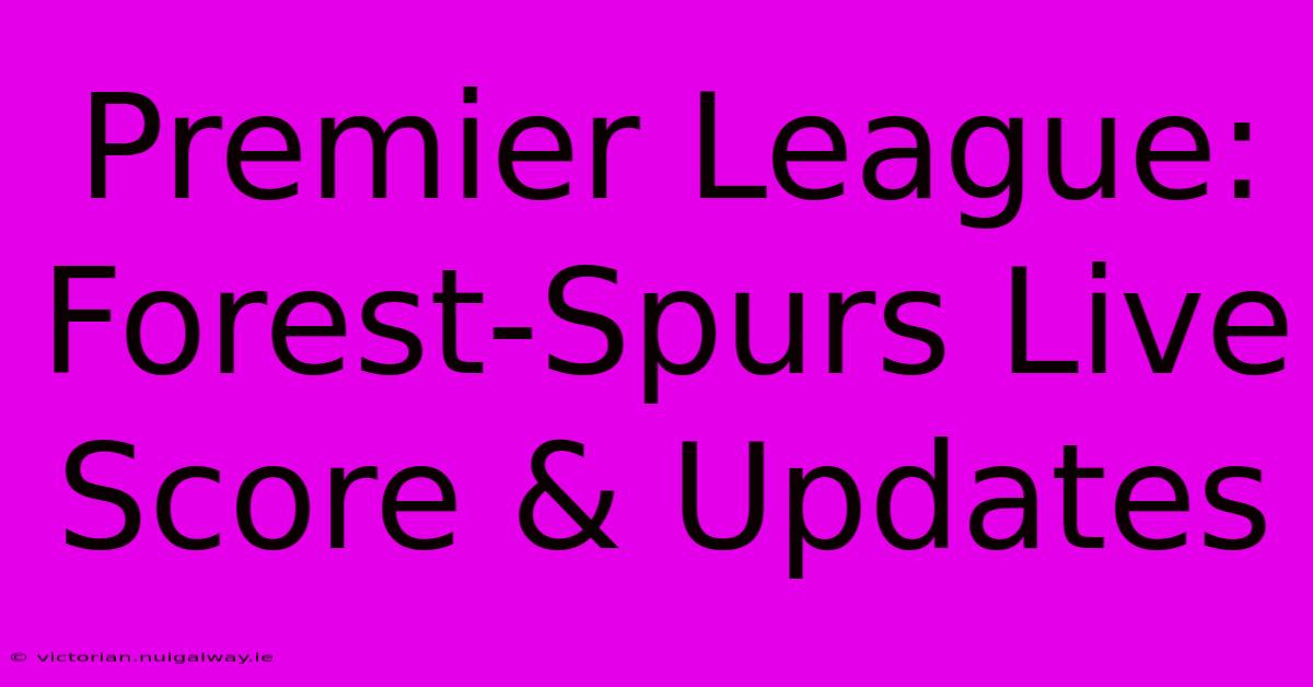 Premier League: Forest-Spurs Live Score & Updates