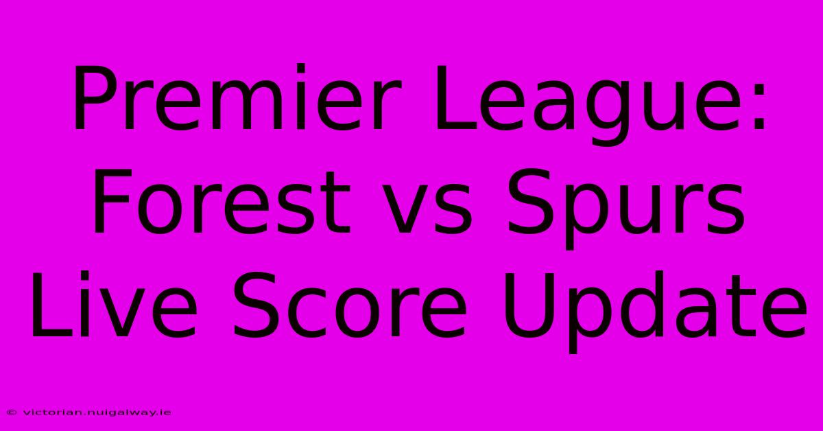 Premier League: Forest Vs Spurs Live Score Update