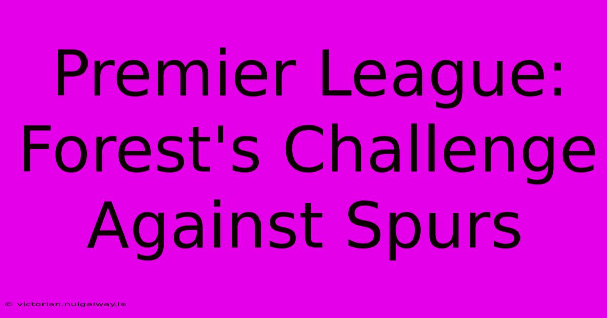 Premier League:  Forest's Challenge Against Spurs