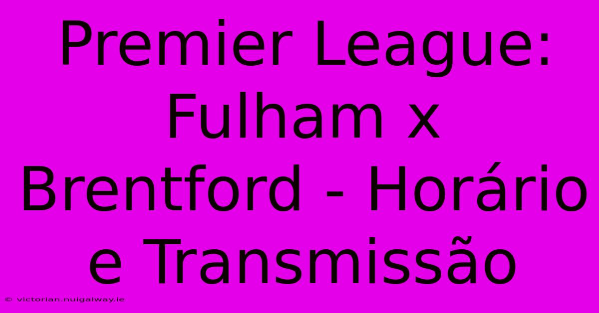 Premier League: Fulham X Brentford - Horário E Transmissão