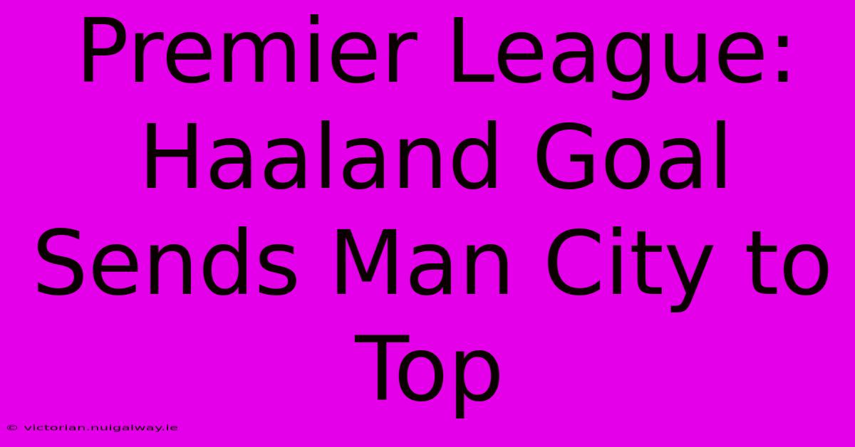 Premier League: Haaland Goal Sends Man City To Top 