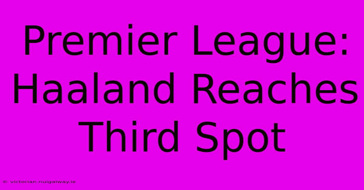 Premier League: Haaland Reaches Third Spot