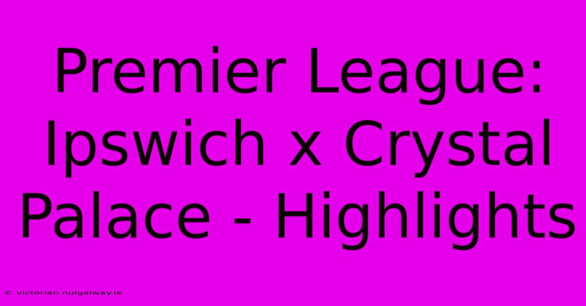 Premier League: Ipswich X Crystal Palace - Highlights