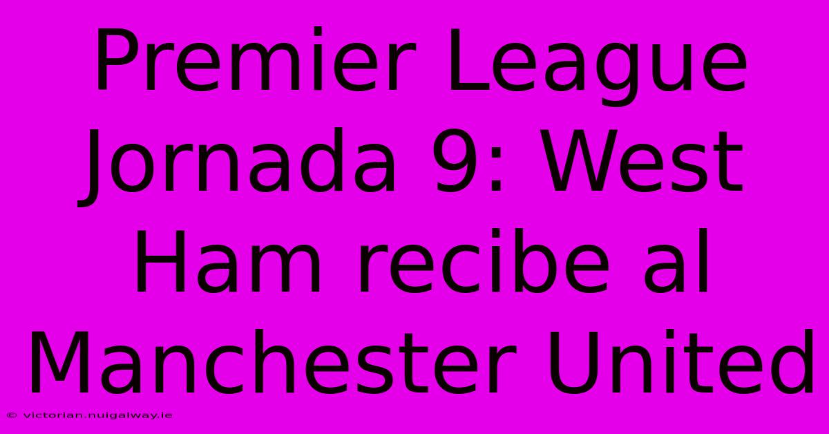 Premier League Jornada 9: West Ham Recibe Al Manchester United 