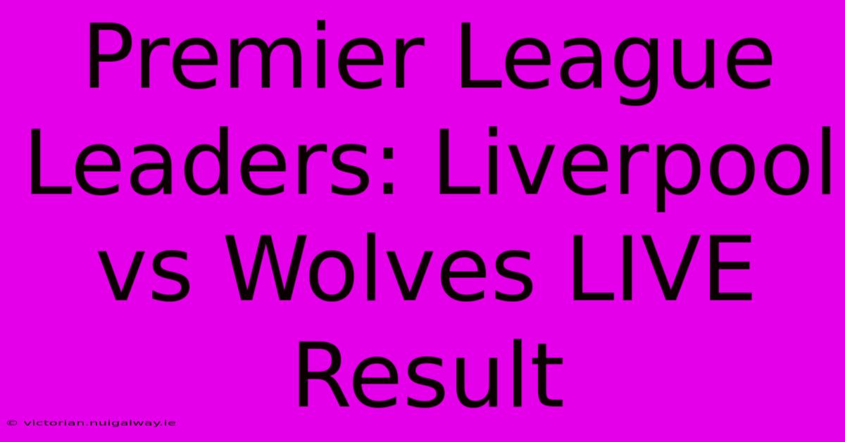 Premier League Leaders: Liverpool Vs Wolves LIVE Result