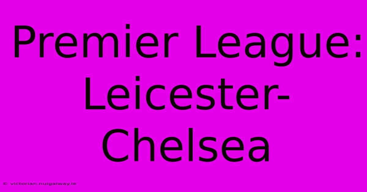 Premier League: Leicester-Chelsea