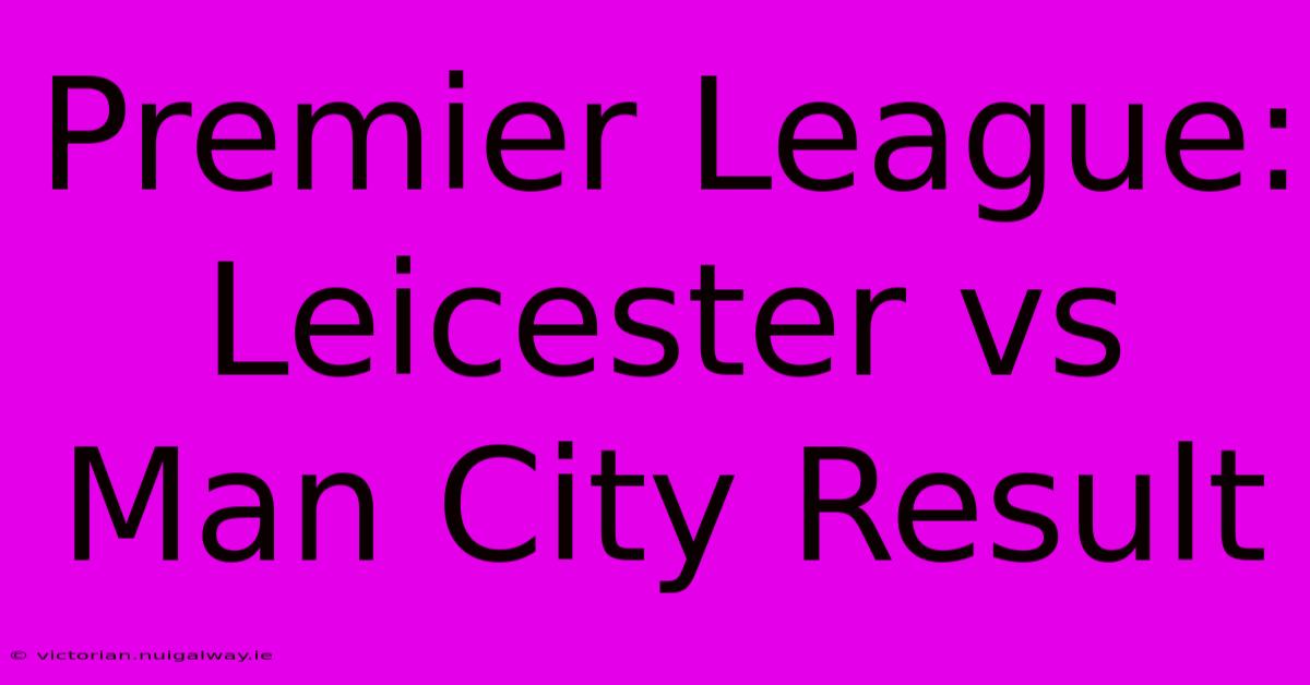 Premier League: Leicester Vs Man City Result