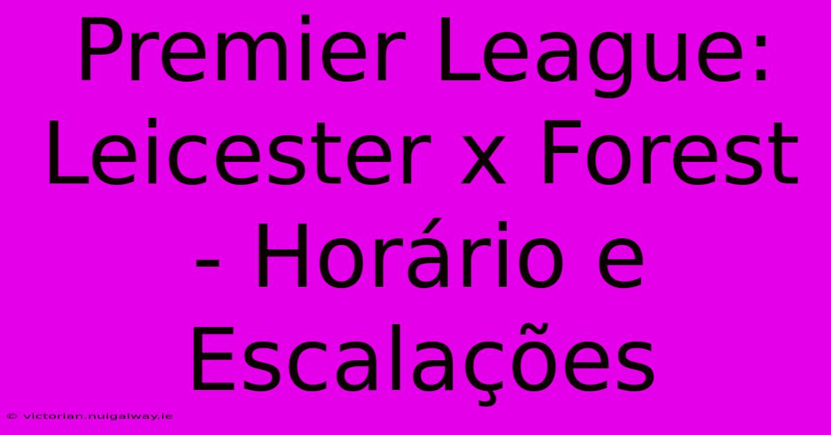 Premier League: Leicester X Forest - Horário E Escalações