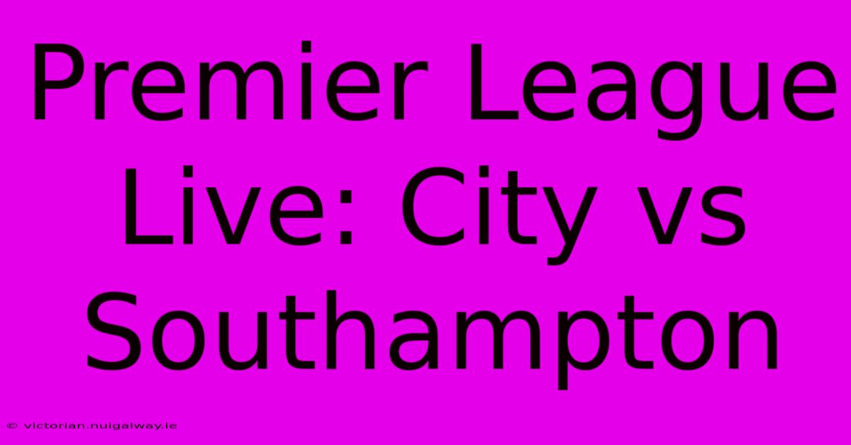 Premier League Live: City Vs Southampton