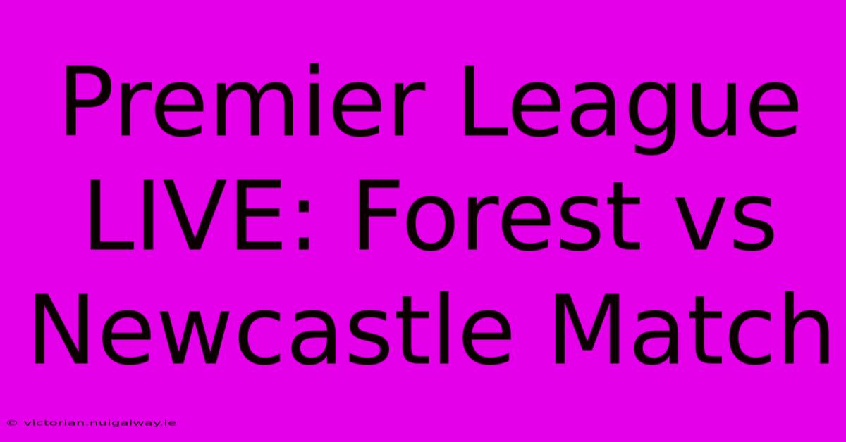 Premier League LIVE: Forest Vs Newcastle Match