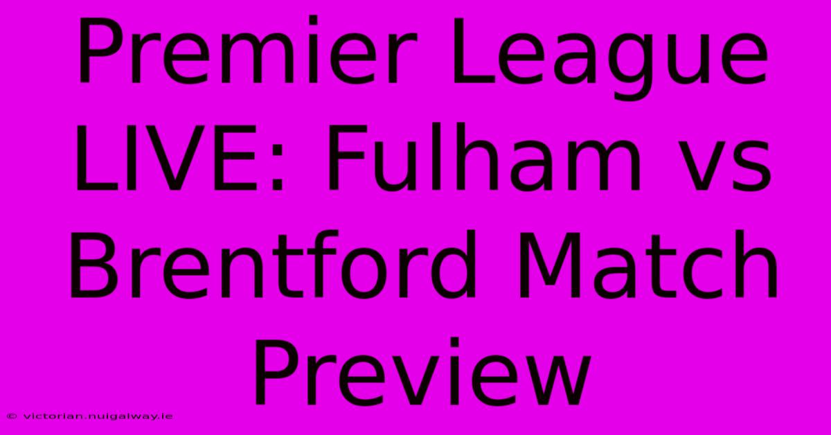 Premier League LIVE: Fulham Vs Brentford Match Preview