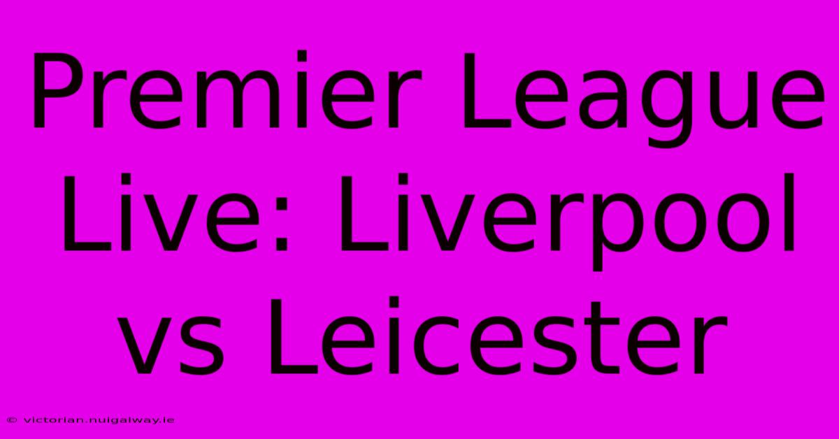 Premier League Live: Liverpool Vs Leicester