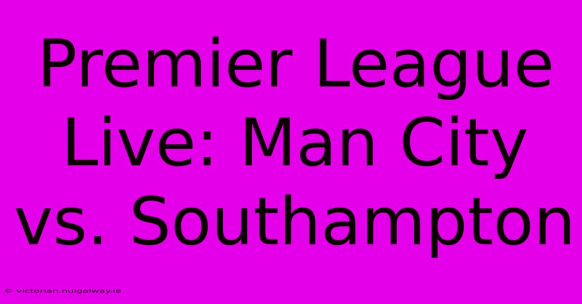 Premier League Live: Man City Vs. Southampton