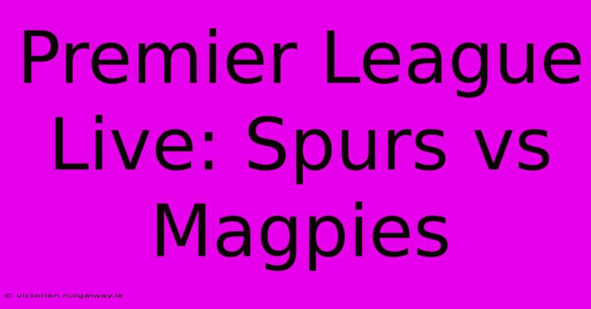 Premier League Live: Spurs Vs Magpies