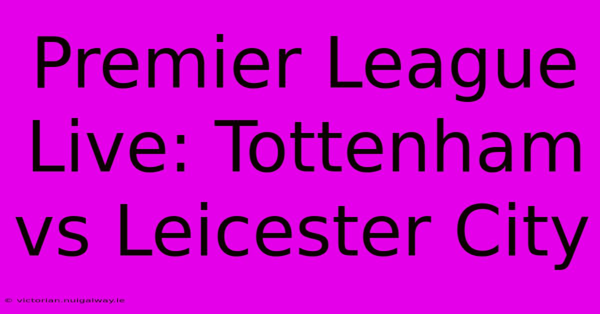 Premier League Live: Tottenham Vs Leicester City