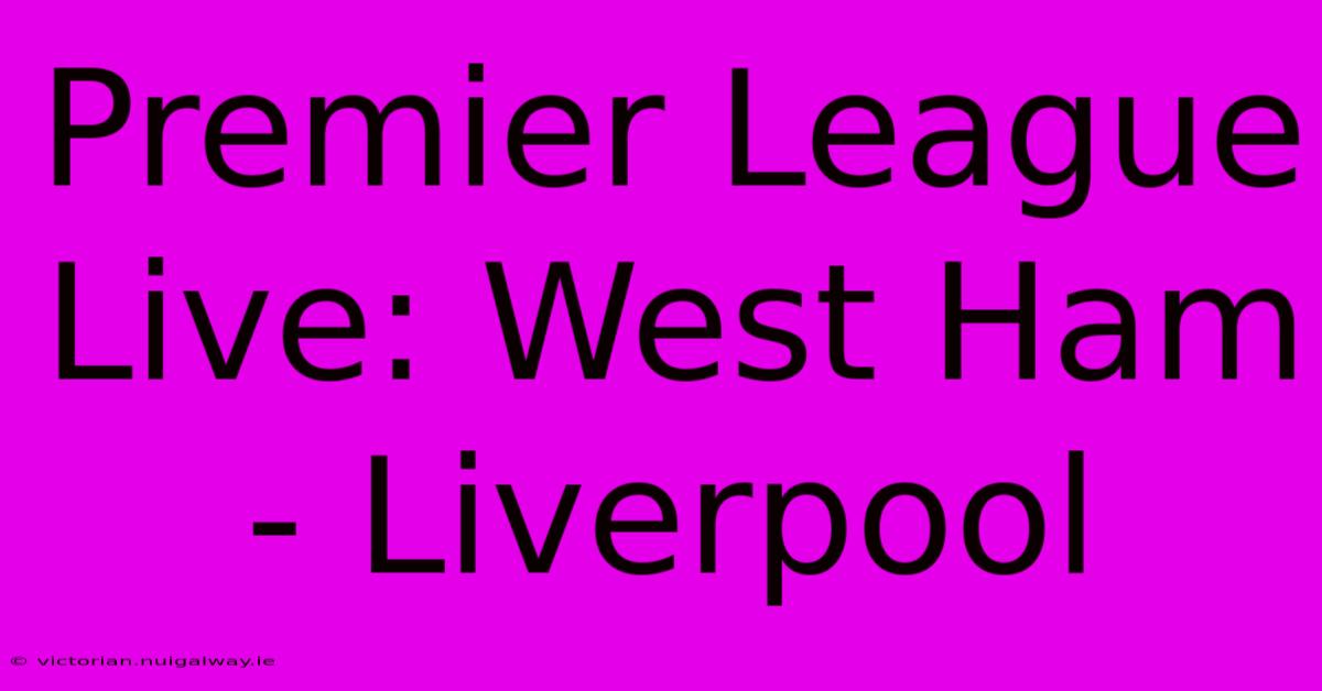 Premier League Live: West Ham - Liverpool