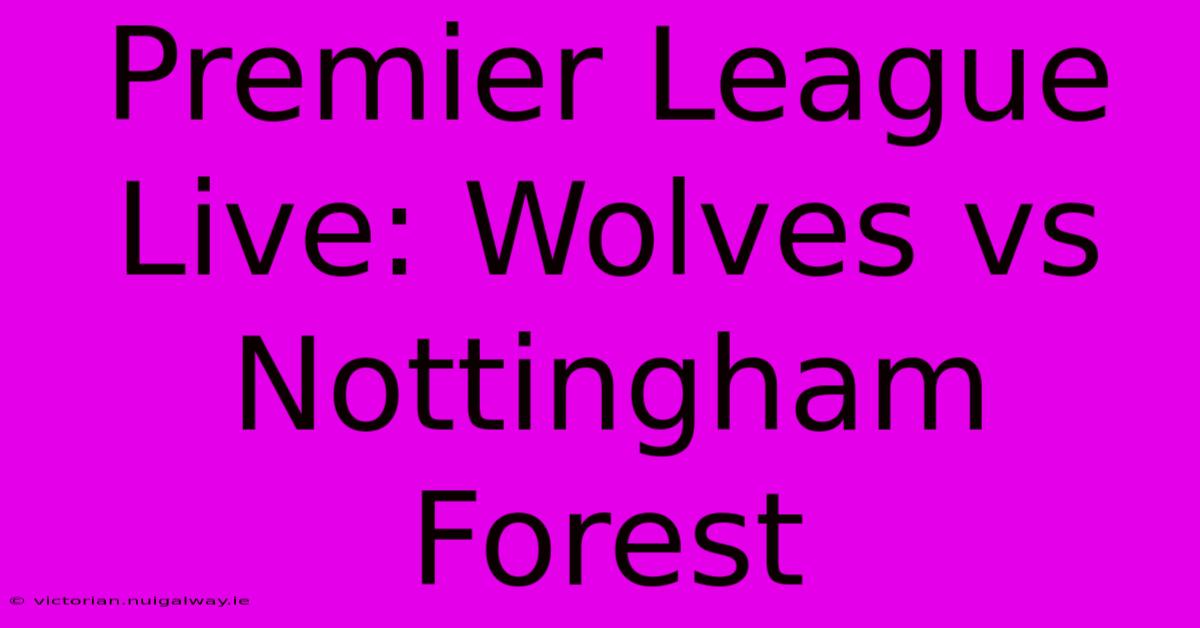 Premier League Live: Wolves Vs Nottingham Forest