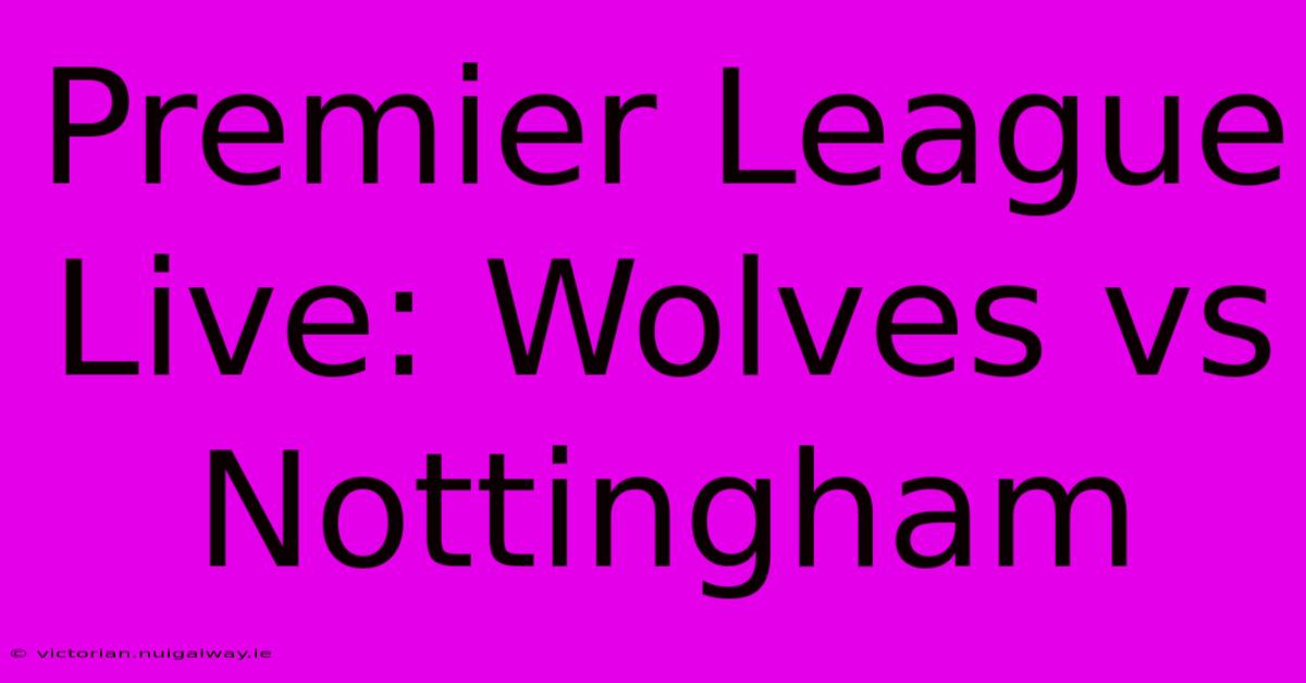 Premier League Live: Wolves Vs Nottingham