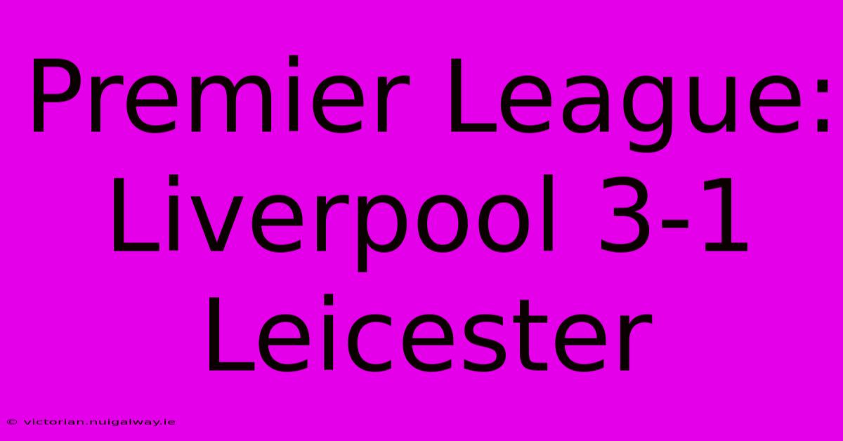 Premier League: Liverpool 3-1 Leicester