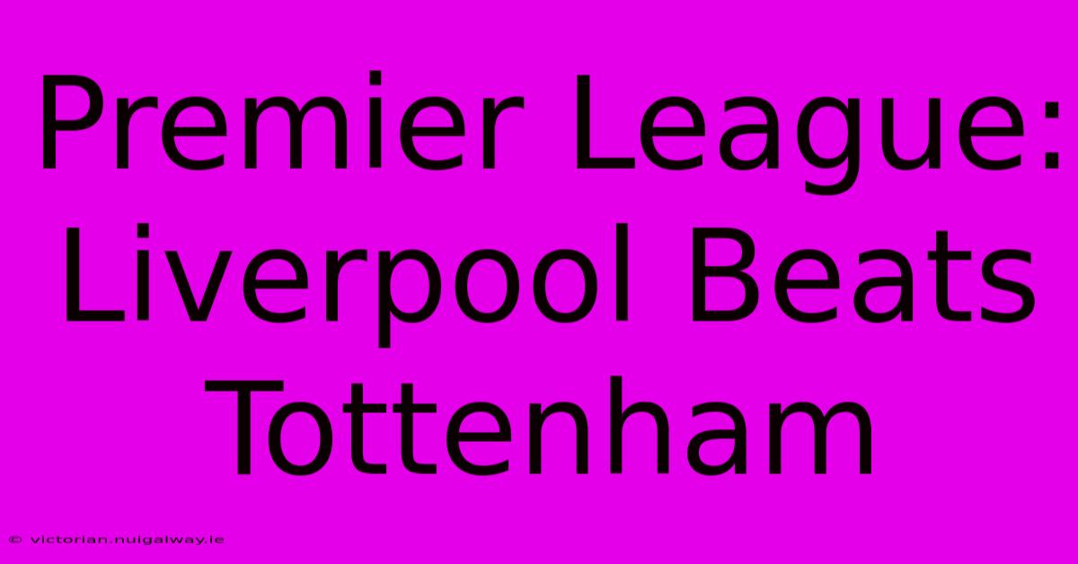 Premier League: Liverpool Beats Tottenham