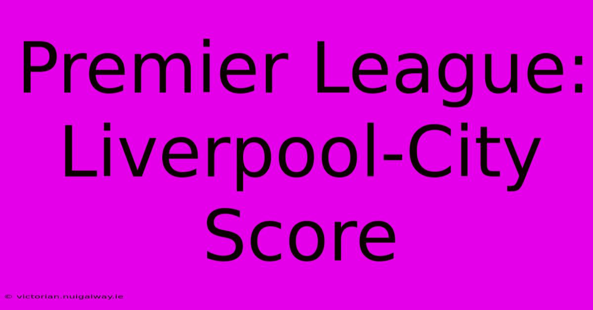 Premier League: Liverpool-City Score