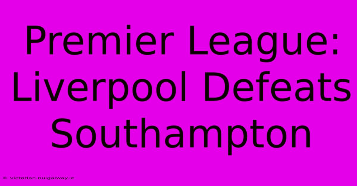 Premier League: Liverpool Defeats Southampton