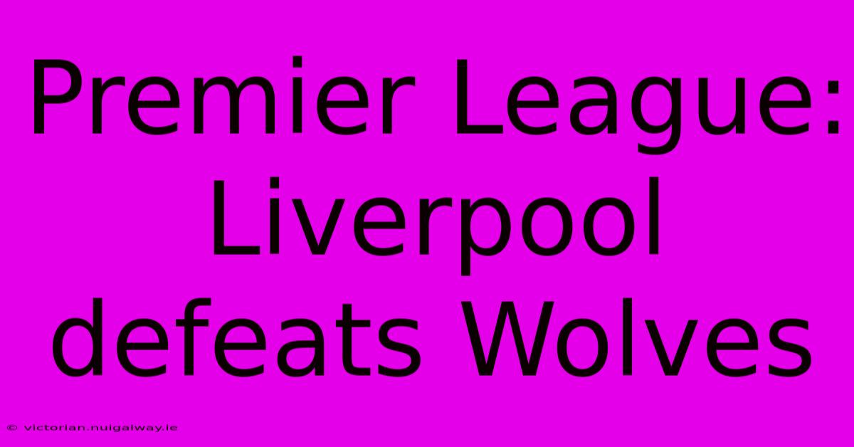 Premier League: Liverpool Defeats Wolves