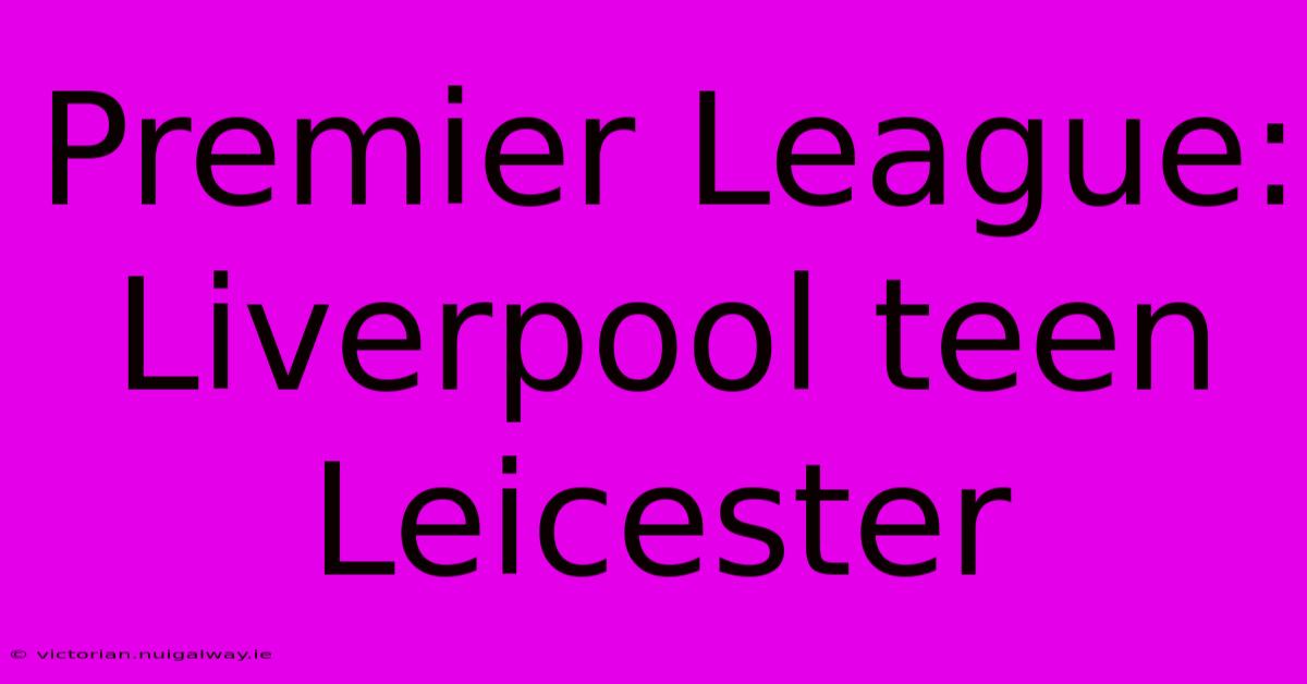 Premier League: Liverpool Teen Leicester