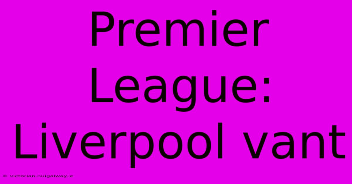 Premier League: Liverpool Vant