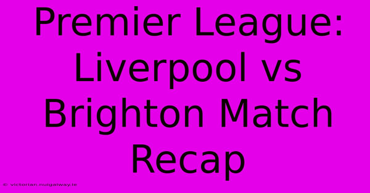 Premier League: Liverpool Vs Brighton Match Recap