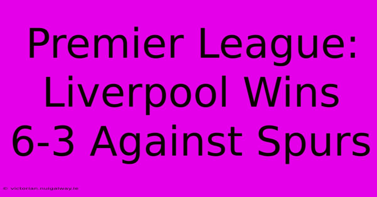 Premier League: Liverpool Wins 6-3 Against Spurs