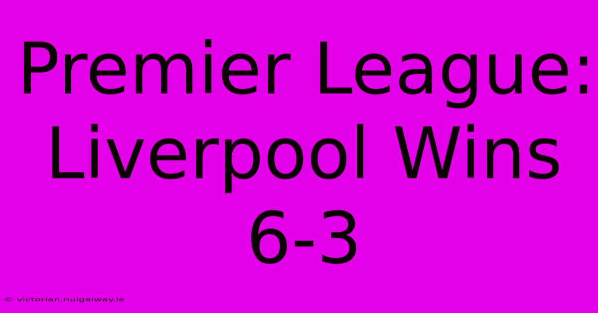 Premier League: Liverpool Wins 6-3